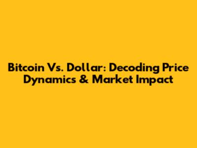 Bitcoin Vs. Dollar: Decoding Price Dynamics & Market Impact