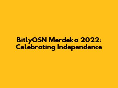 BitlyOSN Merdeka 2022: Celebrating Independence