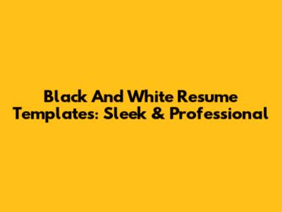 Black And White Resume Templates: Sleek & Professional