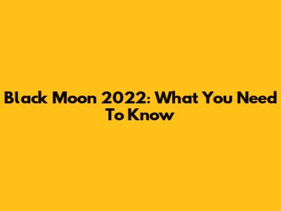 Black Moon 2022: What You Need To Know