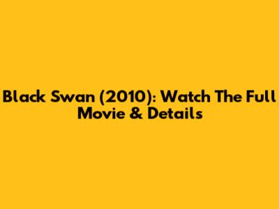 Black Swan (2010): Watch The Full Movie & Details