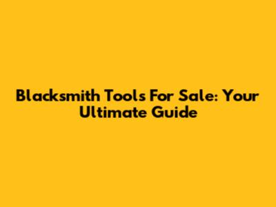 Blacksmith Tools For Sale: Your Ultimate Guide