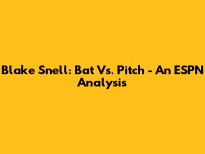 Blake Snell: Bat Vs. Pitch - An ESPN Analysis