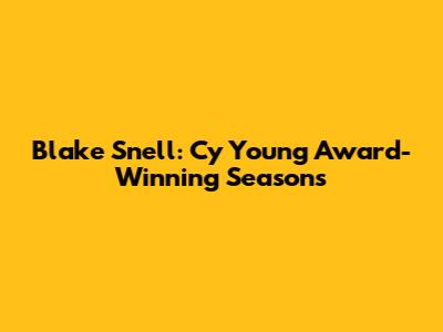 Blake Snell: Cy Young Award-Winning Seasons