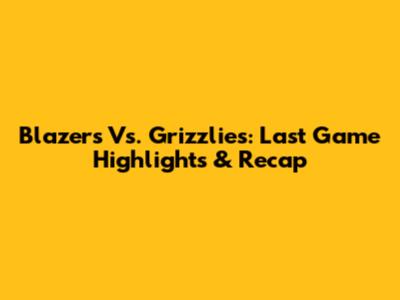 Blazers Vs. Grizzlies: Last Game Highlights & Recap