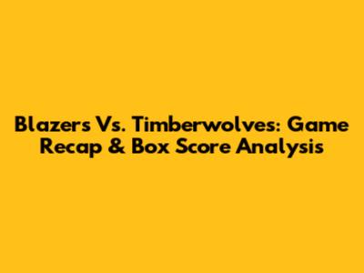 Blazers Vs. Timberwolves: Game Recap & Box Score Analysis