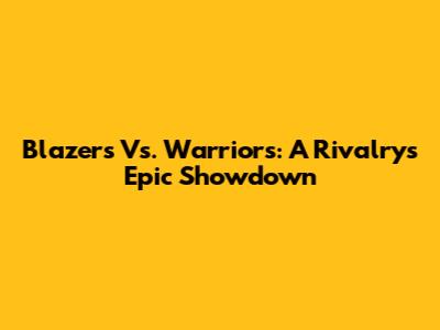 Blazers Vs. Warriors: A Rivalry's Epic Showdown