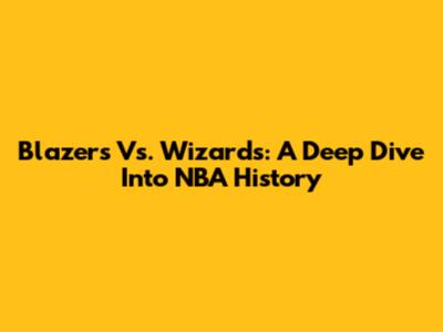 Blazers Vs. Wizards: A Deep Dive Into NBA History