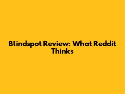 Blindspot Review: What Reddit Thinks