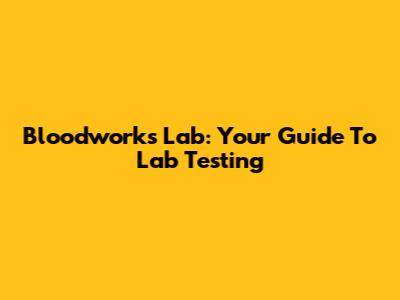 Bloodworks Lab: Your Guide To Lab Testing