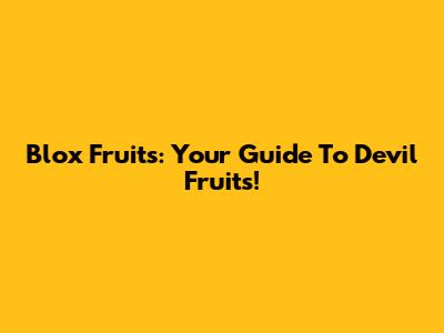 Blox Fruits: Your Guide To Devil Fruits!