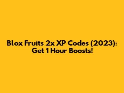 Blox Fruits 2x XP Codes (2023): Get 1 Hour Boosts!