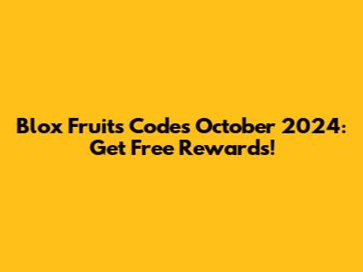 Blox Fruits Codes October 2024: Get Free Rewards!
