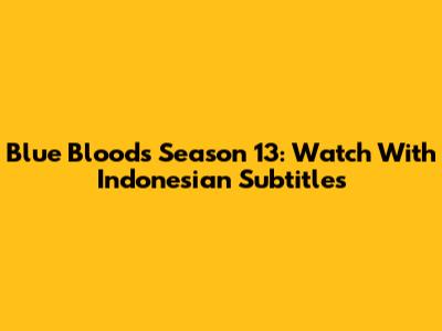 Blue Bloods Season 13: Watch With Indonesian Subtitles
