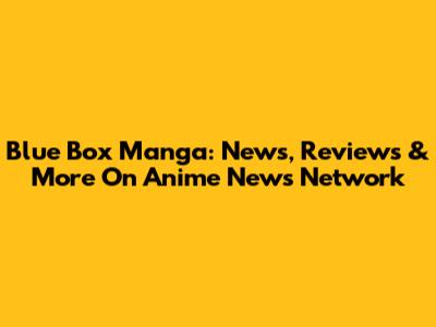Blue Box Manga: News, Reviews & More On Anime News Network