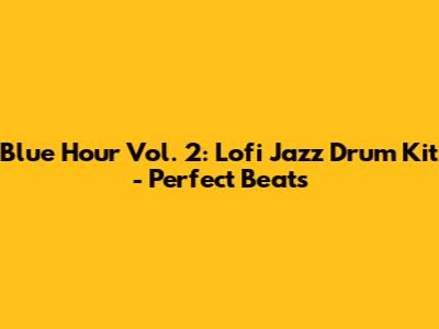 Blue Hour Vol. 2: Lofi Jazz Drum Kit - Perfect Beats