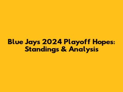 Blue Jays 2024 Playoff Hopes: Standings & Analysis
