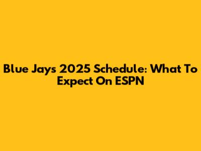 Blue Jays 2025 Schedule: What To Expect On ESPN