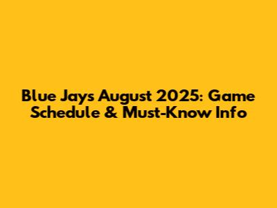 Blue Jays August 2025: Game Schedule & Must-Know Info