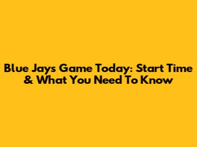 Blue Jays Game Today: Start Time & What You Need To Know