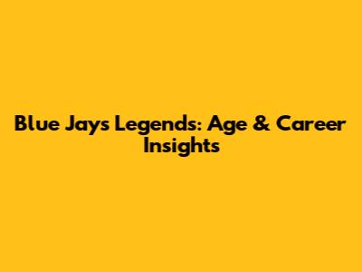 Blue Jays Legends: Age & Career Insights