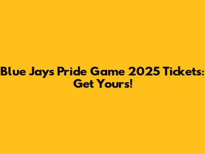 Blue Jays Pride Game 2025 Tickets: Get Yours!
