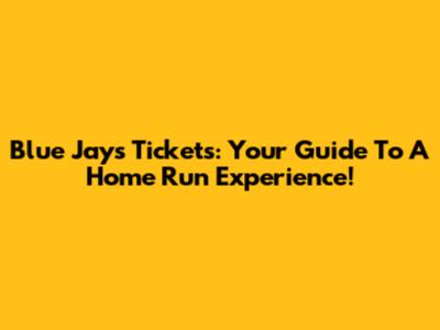 Blue Jays Tickets: Your Guide To A Home Run Experience!