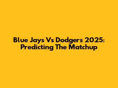 Blue Jays Vs Dodgers 2025: Predicting The Matchup