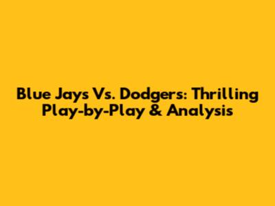 Blue Jays Vs. Dodgers: Thrilling Play-by-Play & Analysis