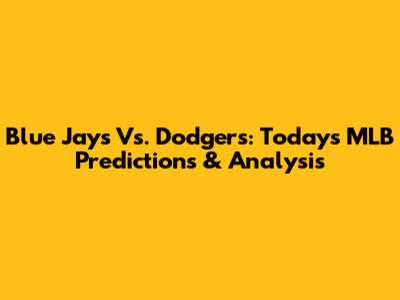 Blue Jays Vs. Dodgers: Today's MLB Predictions & Analysis