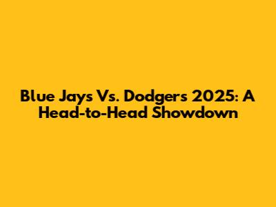 Blue Jays Vs. Dodgers 2025: A Head-to-Head Showdown