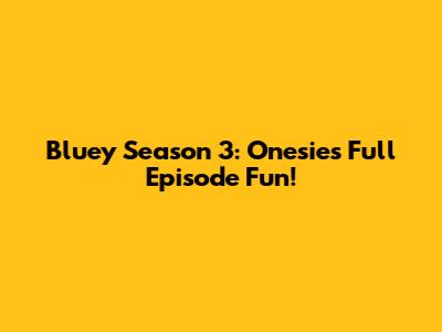 Bluey Season 3: Onesies Full Episode Fun!