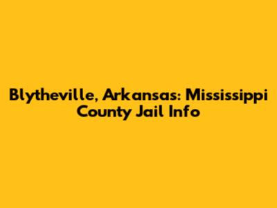 Blytheville, Arkansas: Mississippi County Jail Info