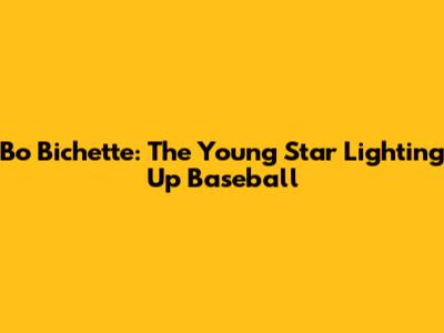 Bo Bichette: The Young Star Lighting Up Baseball