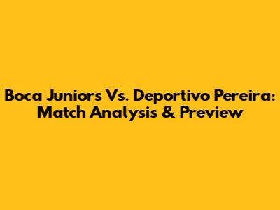 Boca Juniors Vs. Deportivo Pereira: Match Analysis & Preview