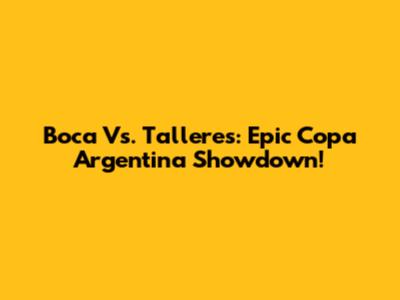 Boca Vs. Talleres: Epic Copa Argentina Showdown!