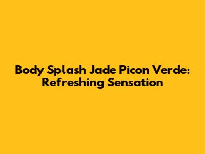 Body Splash Jade Picon Verde: Refreshing Sensation