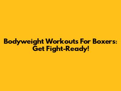 Bodyweight Workouts For Boxers: Get Fight-Ready!