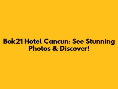 Bok21 Hotel Cancun: See Stunning Photos & Discover!