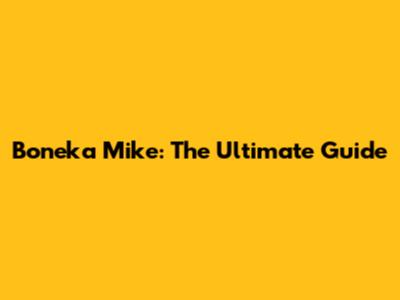 Boneka Mike: The Ultimate Guide