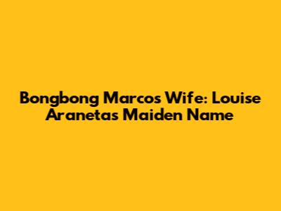 Bongbong Marcos' Wife: Louise Araneta's Maiden Name