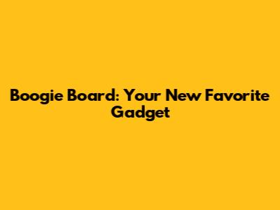 Boogie Board: Your New Favorite Gadget