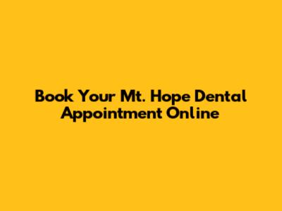 Book Your Mt. Hope Dental Appointment Online