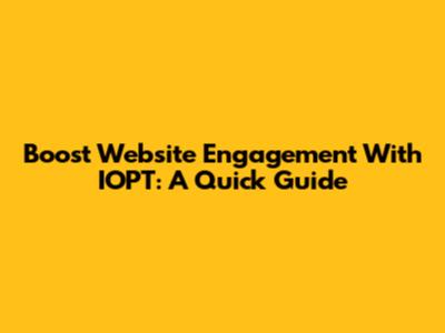 Boost Website Engagement With IOPT: A Quick Guide