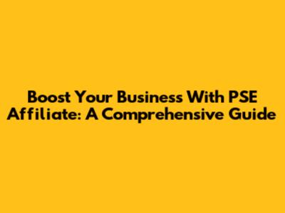 Boost Your Business With PSE Affiliate: A Comprehensive Guide