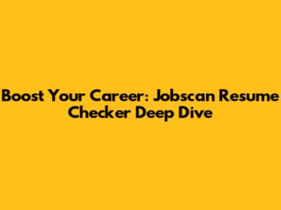 Boost Your Career: Jobscan Resume Checker Deep Dive
