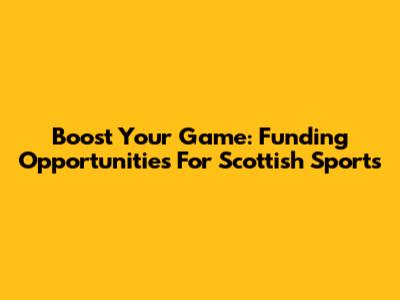 Boost Your Game: Funding Opportunities For Scottish Sports
