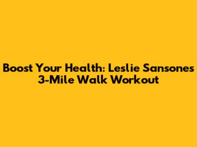 Boost Your Health: Leslie Sansone's 3-Mile Walk Workout