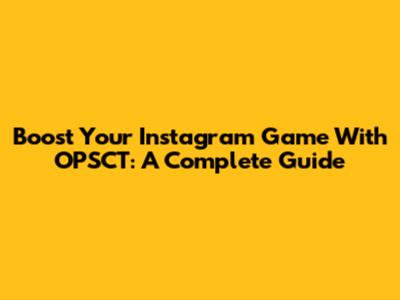 Boost Your Instagram Game With OPSCT: A Complete Guide