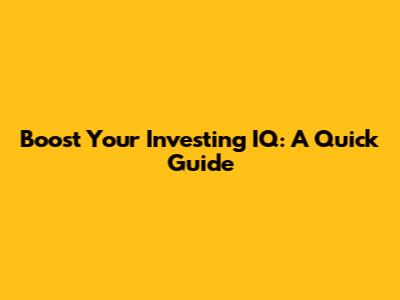 Boost Your Investing IQ: A Quick Guide